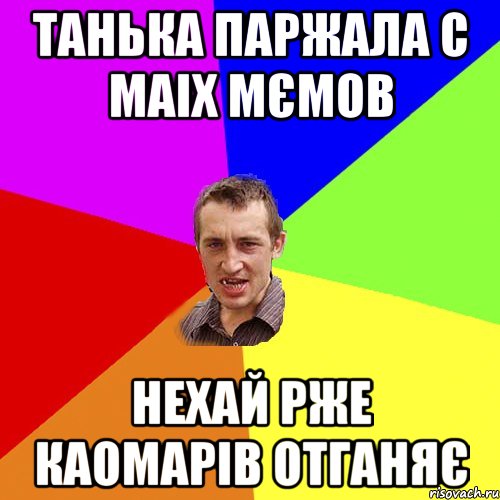 ТАНЬКА ПАРЖАЛА С МАІХ МЄМОВ НЕХАЙ РЖЕ КАОМАРІВ ОТГАНЯЄ, Мем Чоткий паца