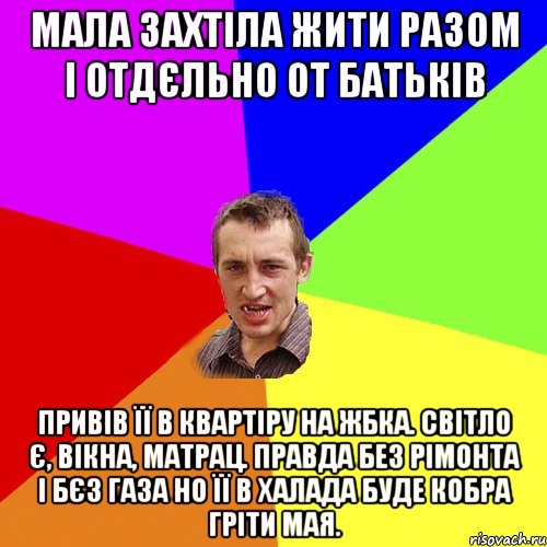 мала захтіла жити разом і отдєльно от батьків привів її в квартіру на ЖБКа. світло є, вікна, матрац. правда без рімонта і бєз газа но її в халада буде кобра гріти мая., Мем Чоткий паца