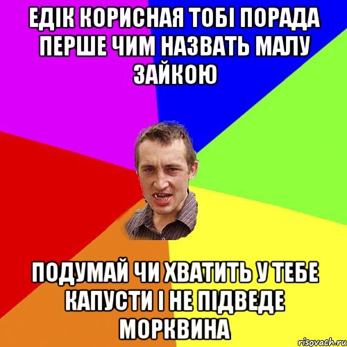 Едік корисная тобі порада перше чим назвать малу зайкою подумай чи хватить у тебе капусти і не підведе морквина, Мем Чоткий паца