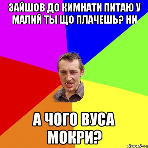 Зайшов до кимнати питаю у малий ты що плачешь? ни а чого вуса мокри?, Мем Чоткий паца