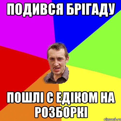 Подився Брігаду Пошлі с Едіком на розборкі, Мем Чоткий паца