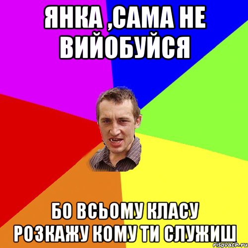 Янка ,сама не вийобуйся бо всьому класу розкажу кому ти служиш, Мем Чоткий паца