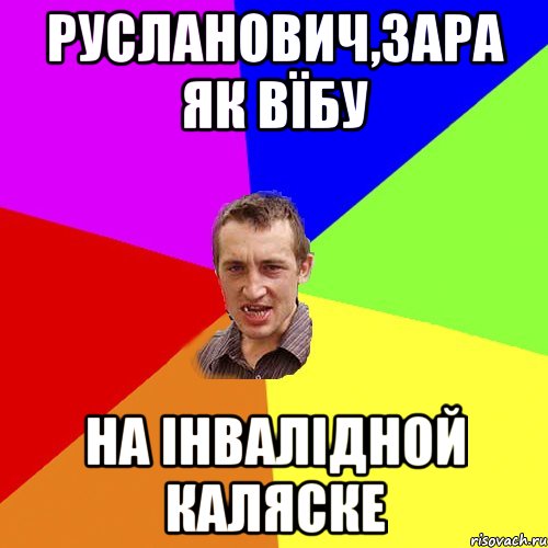 РУСЛАНОВИЧ,ЗАРА ЯК ВЇБУ НА ІНВАЛІДНОЙ КАЛЯСКЕ, Мем Чоткий паца