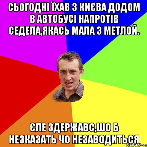 Сьогодні їхав з Києва додом в автобусі напротів седела,якась мала з метлой. Єле здержавс,шо б незказать чо незаводиться, Мем Чоткий паца