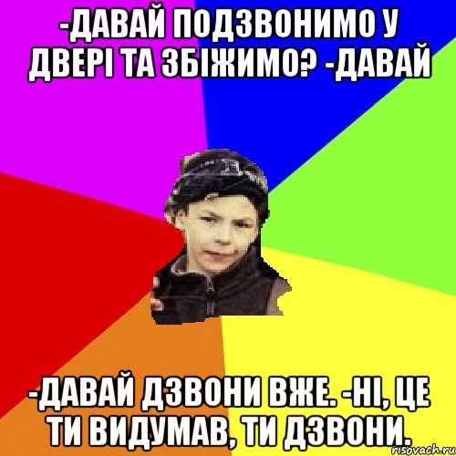 -давай подзвонимо у двері та збіжимо? -давай -давай дзвони вже. -ні, це ти видумав, ти дзвони., Мем пацан з дворка