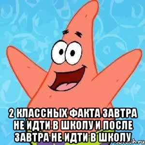  2 Классных факта Завтра НЕ идти в ШКОЛУ и После Завтра НЕ идти в ШКОЛУ, Мем Патрик