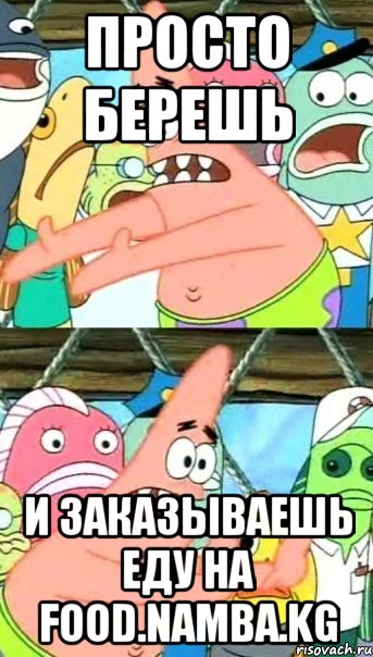 Просто берешь и заказываешь еду на food.namba.kg, Мем Патрик (берешь и делаешь)