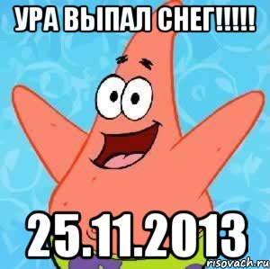 УРА ВЫПАЛ СНЕГ!!!!! 25.11.2013, Мем Патрик