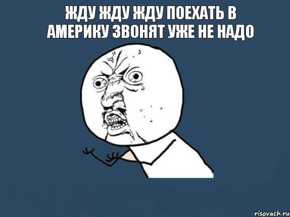 жду жду жду поехать в америку звонят уже не надо , Мем  почему мем