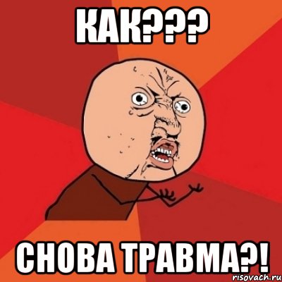 как??? снова травма?!, Мем Почему