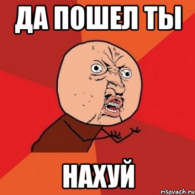 да пошел ты нахуй, Мем Почему