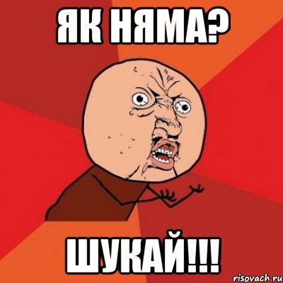 як няма? шукай!!!, Мем Почему