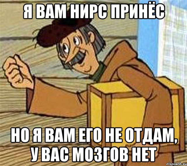 Я вам НИРС принёс Но я вам его не отдам, у вас мозгов нет, Мем Почтальон Печкин