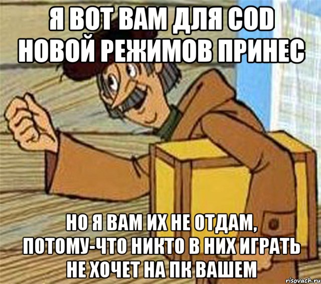 Я вот вам для COD новой режимов принес но я вам их не отдам, потому-что никто в них играть не хочет на ПК вашем