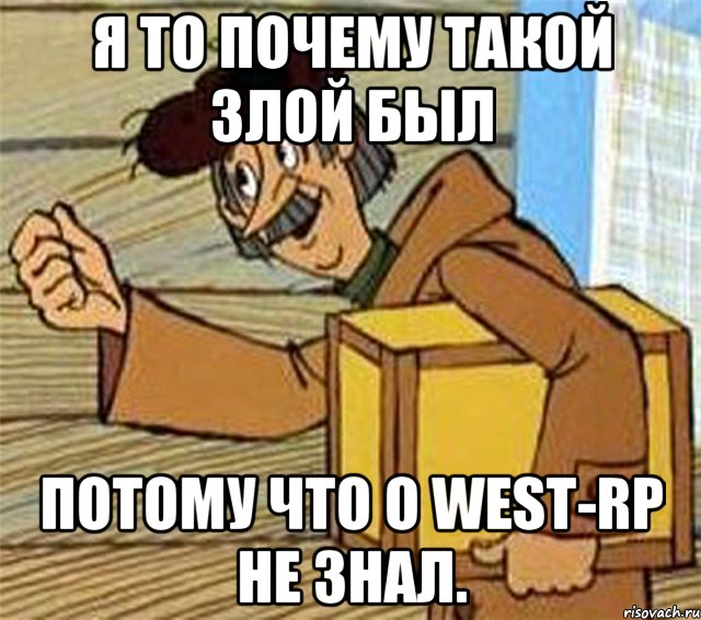 Я то почему такой злой был Потому что о WEST-RP не знал., Мем Почтальон Печкин