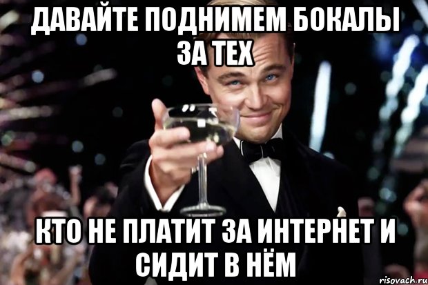 Давайте поднимем бокалы за тех кто не платит за интернет и сидит в нём, Мем Великий Гэтсби (бокал за тех)