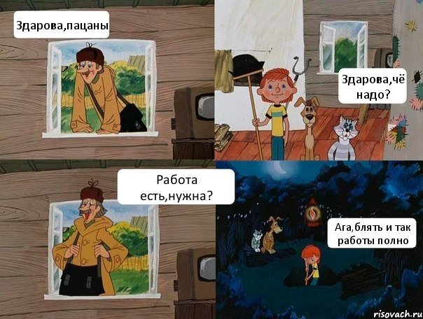 Здарова,пацаны Здарова,чё надо? Работа есть,нужна? Ага,блять и так работы полно, Комикс  Простоквашино (Печкин)