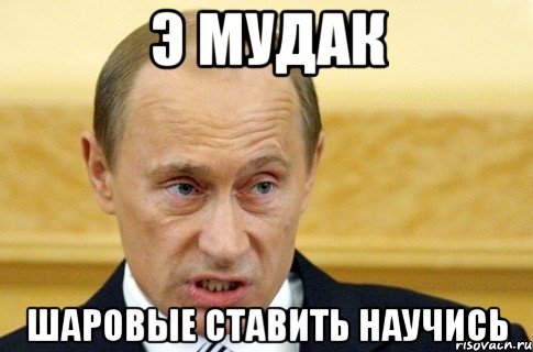 э мудак шаровые ставить научись, Мем путин