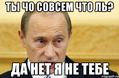 ты чо совсем что ль? да нет я не тебе, Мем путин