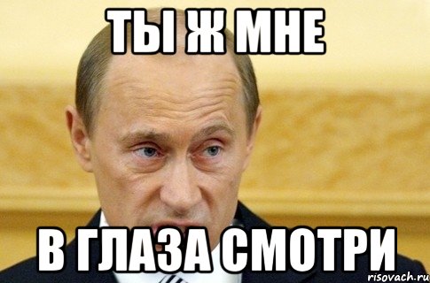 ты ж мне в глаза смотри, Мем путин