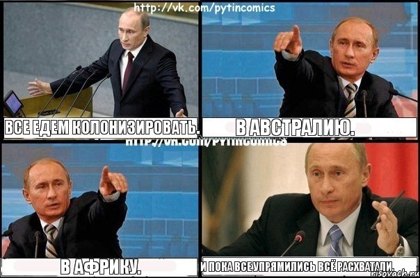 Все едем колонизировать. В Австралию. В Африку. И пока все упрямились всё расхватали., Комикс Путин