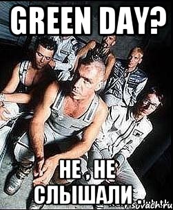 Green Day? Не , не слышали ., Мем rammstein