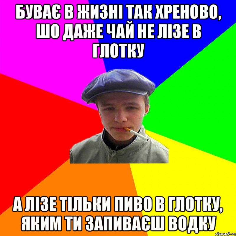 буває в жизні так хреново, шо даже чай не лізе в глотку а лізе тільки пиво в глотку, яким ти запиваєш водку, Мем реальний мужичяра