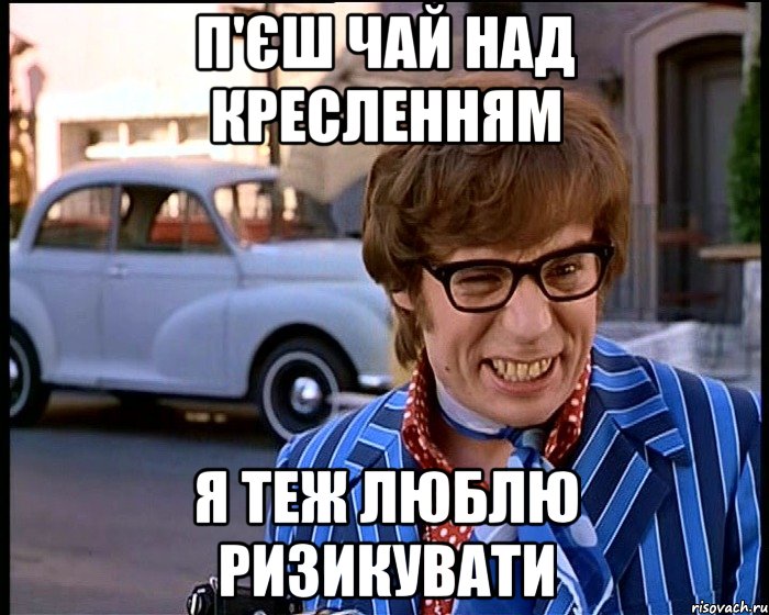 п'єш чай над кресленням я теж люблю ризикувати, Мем Рисковый парень - Остин Пауэрс