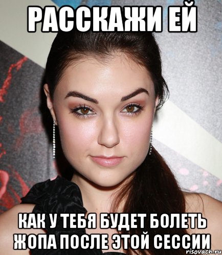 расскажи ей как у тебя будет болеть жопа после этой сессии, Мем  Саша Грей улыбается