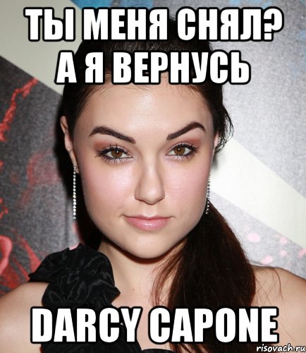 Ты меня снял? А я вернусь Darcy Capone, Мем  Саша Грей улыбается