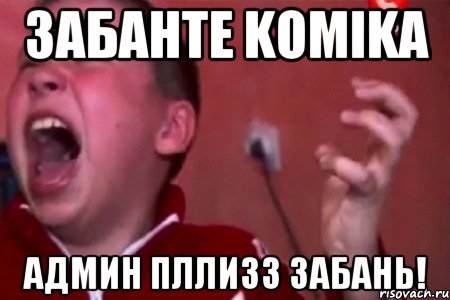 Забанте komika админ пллизз забань!