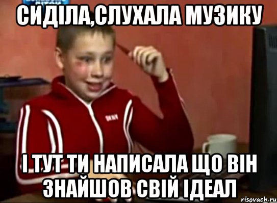 сиділа,слухала музику і тут ти написала що він знайшов свій ідеал, Мем Сашок (радостный)