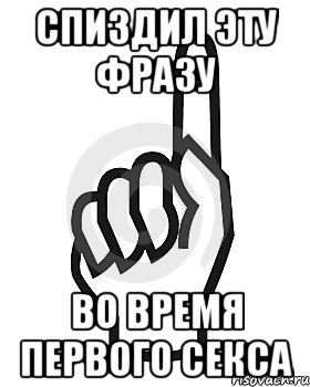 спиздил эту фразу во время первого секса, Мем Сейчас этот пидор напишет хуйню