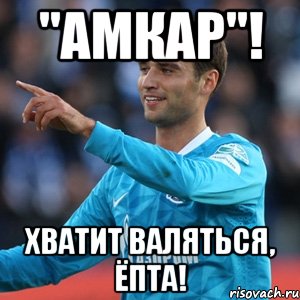 "амкар"! хватит валяться, ёпта!