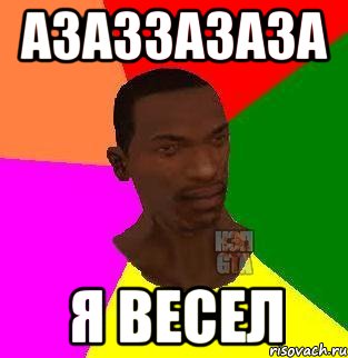 азаззазаза я весел