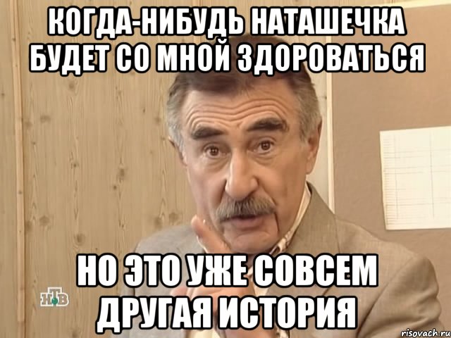 Когда-нибудь Наташечка будет со мной здороваться но это уже совсем другая история, Мем Каневский (Но это уже совсем другая история)