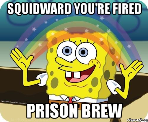 squidward you're fired prison brew, Мем Воображение (Спанч Боб)