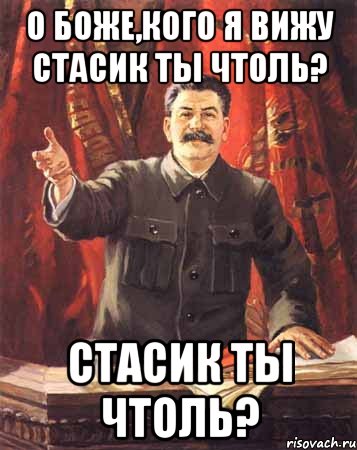 о боже,кого я вижу стасик ты чтоль? стасик ты чтоль?, Мем  сталин цветной