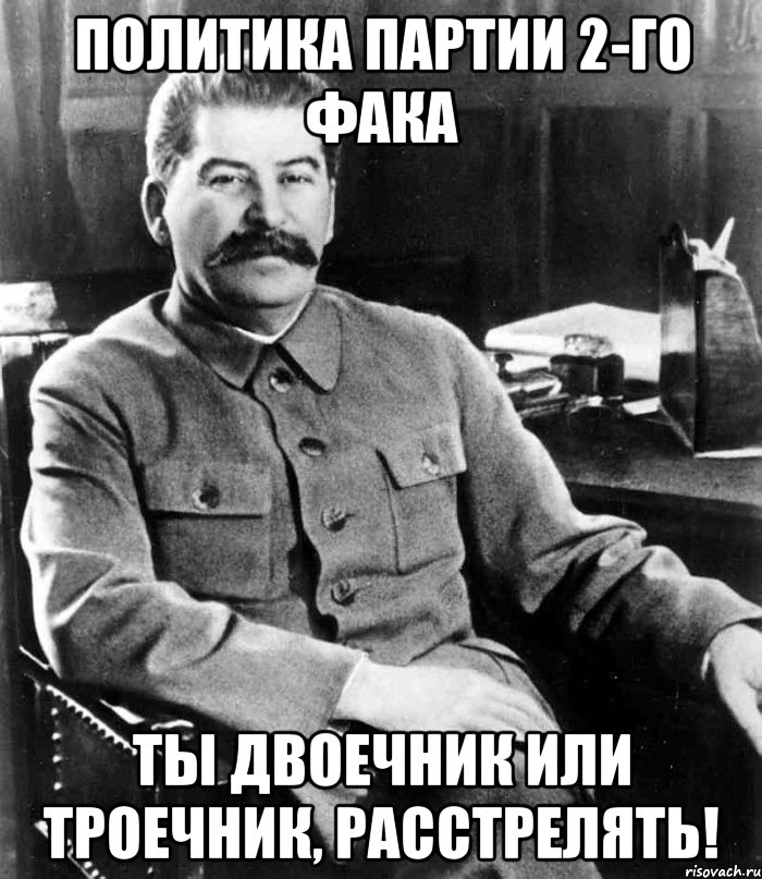 политика партии 2-го фака ты двоечник или троечник, расстрелять!, Мем  иосиф сталин