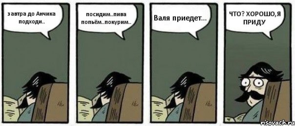завтра до Анчика подходи.. посидим..пива попьём..покурим.. Валя приедет... ЧТО? ХОРОШО,Я ПРИДУ, Комикс Staredad