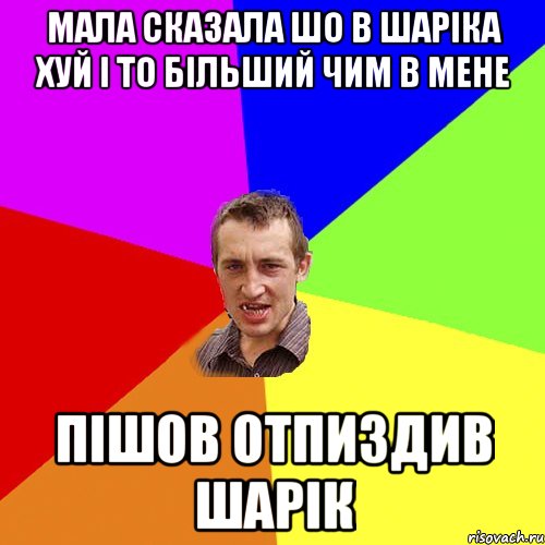 мала сказала шо в шаріка хуй і то більший чим в мене пішов отпиздив шарік, Мем Чоткий паца