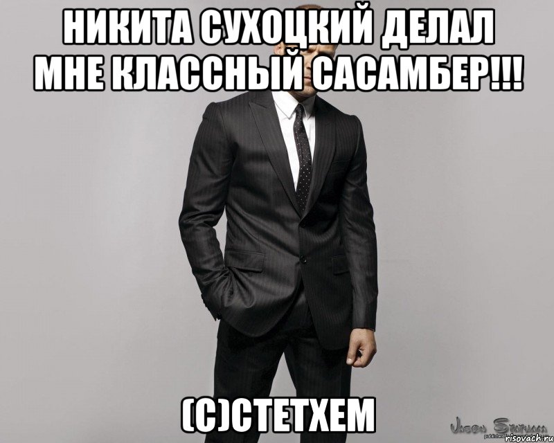 Никита сухоцкий делал мне классный сасамбер!!! (С)стетхем, Мем  стетхем