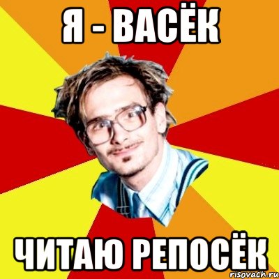 Я - ВАСЁК ЧИТАЮ РЕПОСЁК