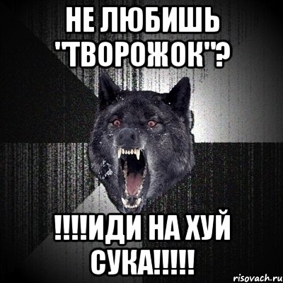 не любишь "творожок"? !!!иди на хуй сука!!!, Мем Сумасшедший волк