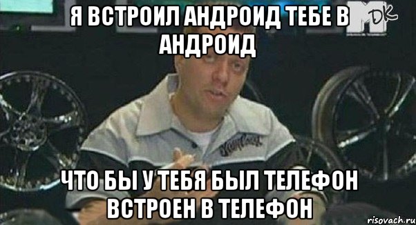 я встроил андроид тебе в андроид что бы у тебя был телефон встроен в телефон, Мем Монитор (тачка на прокачку)