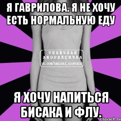 я гаврилова. я не хочу есть нормальную еду я хочу напиться бисака и флу., Мем Типичная анорексичка