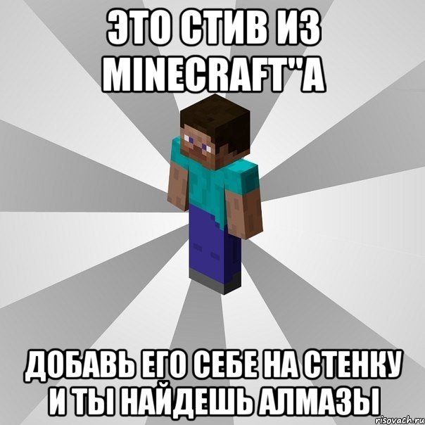 Это Стив из MineCraft"a Добавь его себе на стенку и ты найдешь алмазы, Мем Типичный игрок Minecraft