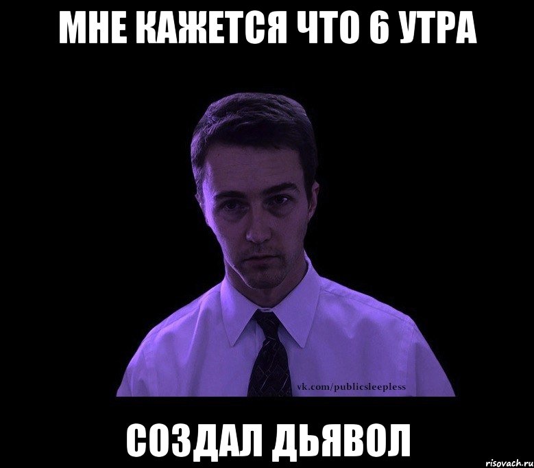 Мне кажется что 6 утра создал Дьявол, Мем типичный недосыпающий