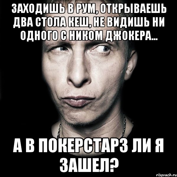 заходишь в рум, открываешь два стола кеш, не видишь ни одного с ником джокера... а в покерстарз ли я зашел?, Мем  Типичный Охлобыстин