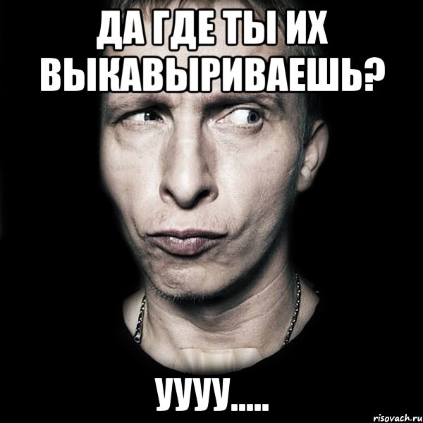 да где ты их выкавыриваешь? Уууу....., Мем  Типичный Охлобыстин